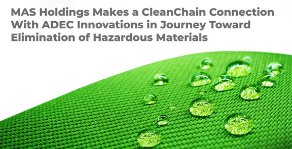 MAS Holdings makes a CleanChain connection with ADEC Innovations in journey toward elimination of hazardous materials.